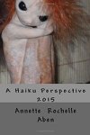 A Haiku Perspective by Annette Rochelle Aben